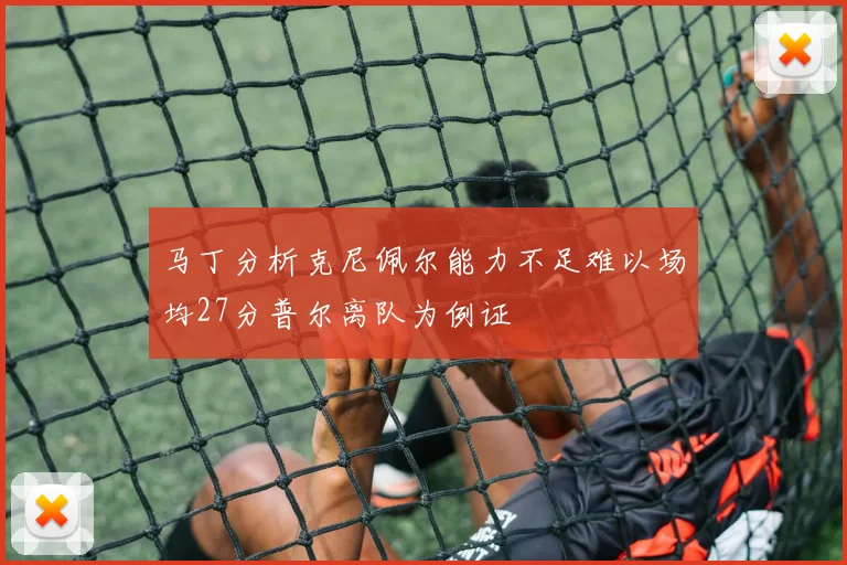 马丁分析克尼佩尔能力不足难以场均27分普尔离队为例证