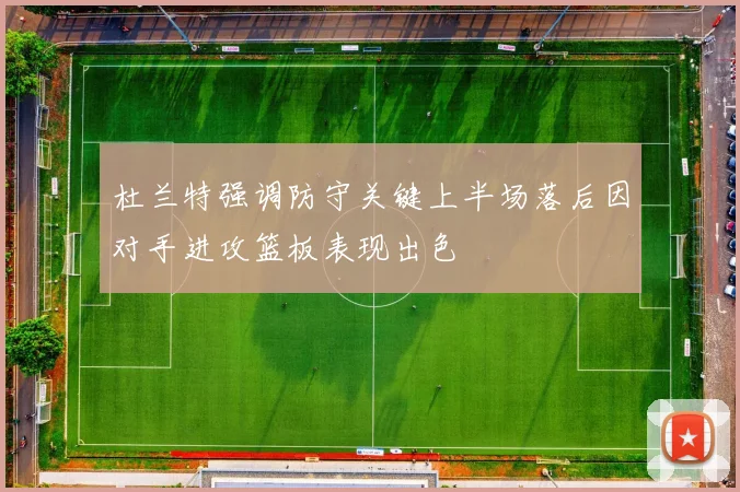 杜兰特强调防守关键上半场落后因对手进攻篮板表现出色