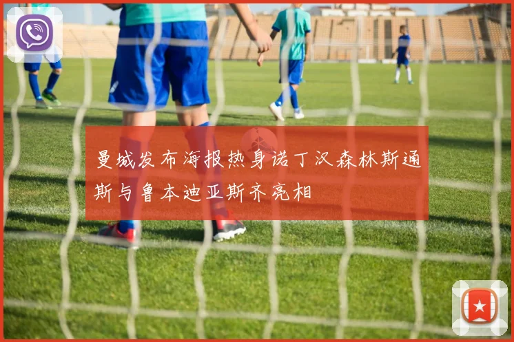 曼城发布海报热身诺丁汉森林斯通斯与鲁本迪亚斯齐亮相