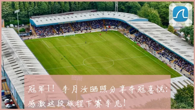冠军1！李月汝晒照分享夺冠喜悦：感激这段旅程下赛季见！